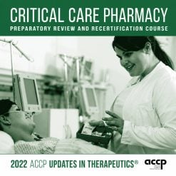 2022 UPDATES IN THERAPEUTICS: CRITICAL CARE PHARMACY PREPARATORY REVIEW AND RECERTIFICATION COURSE