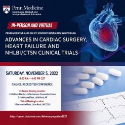 Penn Medicine and CHI St. Vincent Infirmary Symposium Advances in Cardiac Surgery, Heart Failure and NHLBI CTSN Clinical Trials 2022