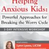 3-Day Intensive Workshop Helping Anxious Kids: Powerful Approaches for Breaking the Worry Cycle 3-Day Intensive Workshop Helping Anxious Kids: Powerful Approaches for Breaking the Worry Cycle