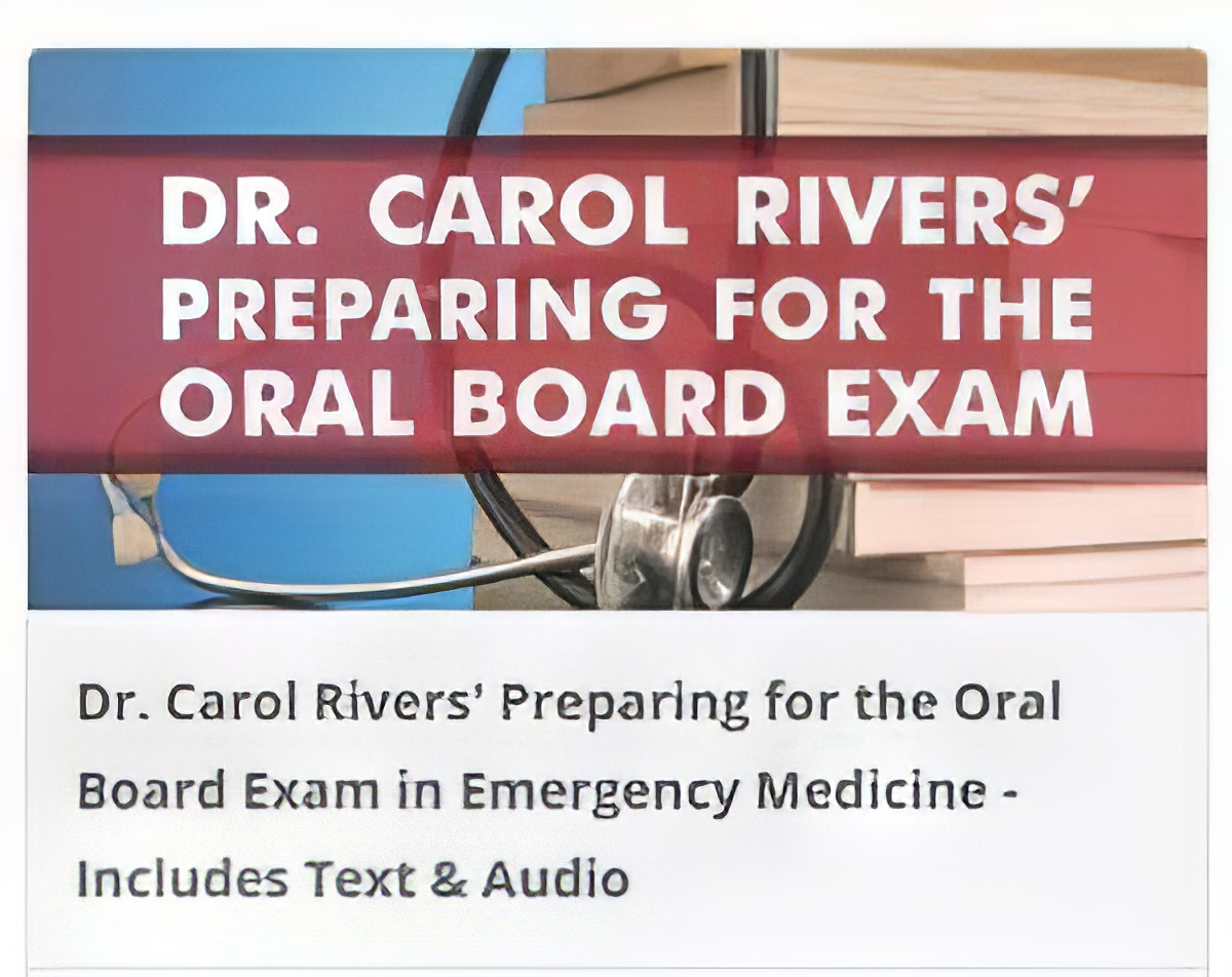 Dr. Carol Rivers’ Preparing for the Oral Board Exam in Emergency Medicine – Includes Text & Audio