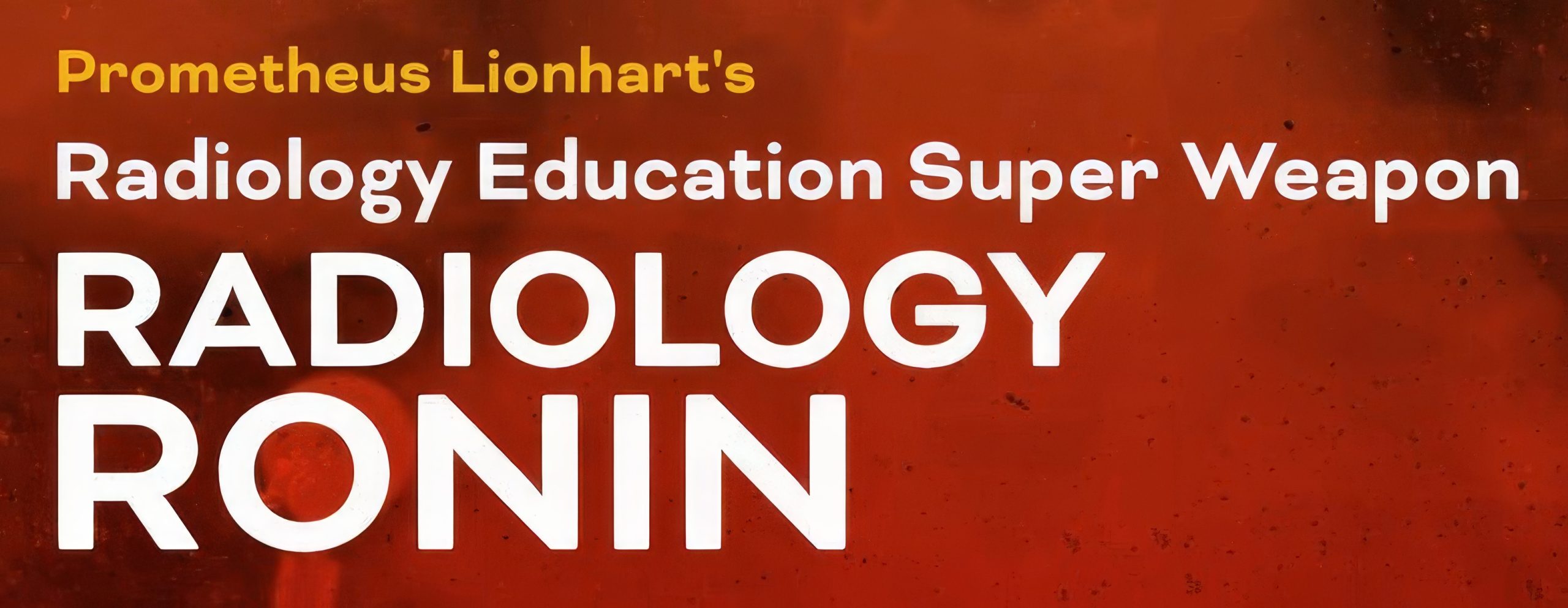 Prometheus Lionhart’s Radiology Education Super Weapon Radiology Ronin Prometheus Lionhart’s Radiology Education Super Weapon Radiology Ronin