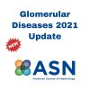 ASN Glomerular Diseases 2021 Update ASN Glomerular Diseases 2021 Update