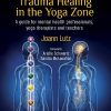 Trauma Healing In The Yoga Zone: A Guide For Mental Health Professionals, Yoga Therapists And Teachers (EPUB) Trauma Healing In The Yoga Zone A Guide For Mental Health Professionals Yoga Therapists And Teachers EPUB
