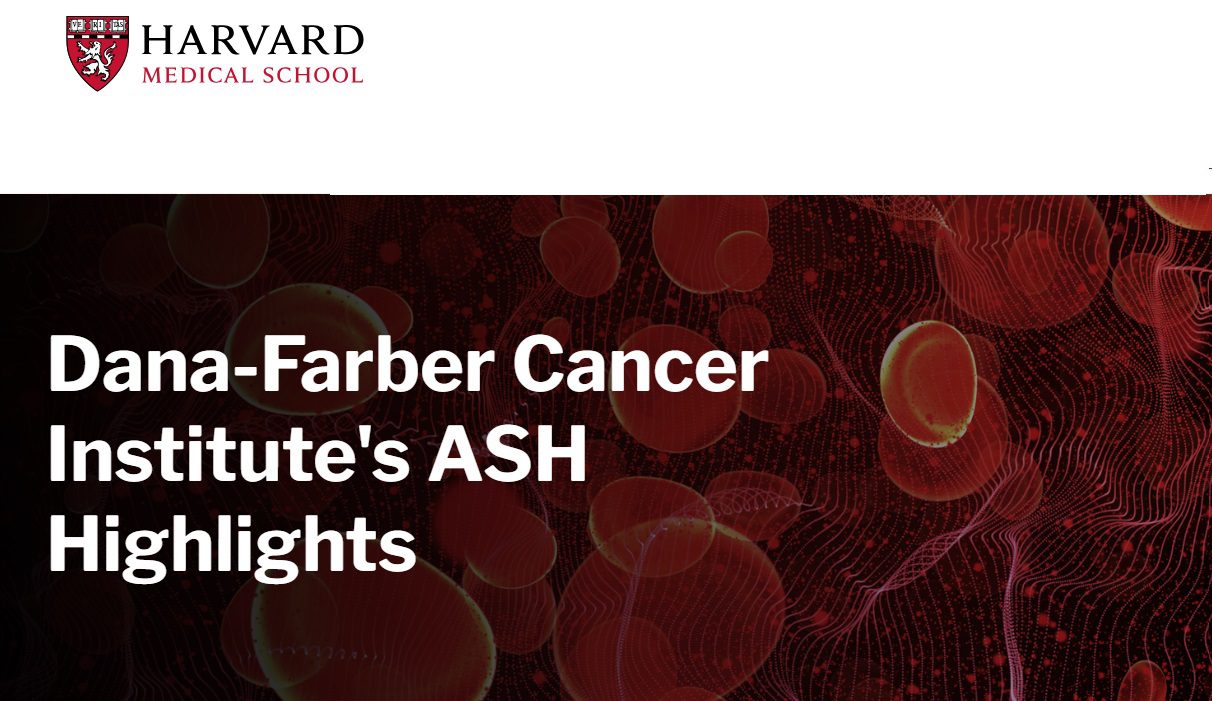 Harvard Dana-Farber Cancer Institute’s ASH Highlights 2025 Harvard Dana-Farber Cancer Institute’s ASH Highlights 2025