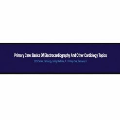 Primary Care: Basics of Electrocardiography and Other Cardiology Topics 2025 (Videos + Audios + Syllabus)