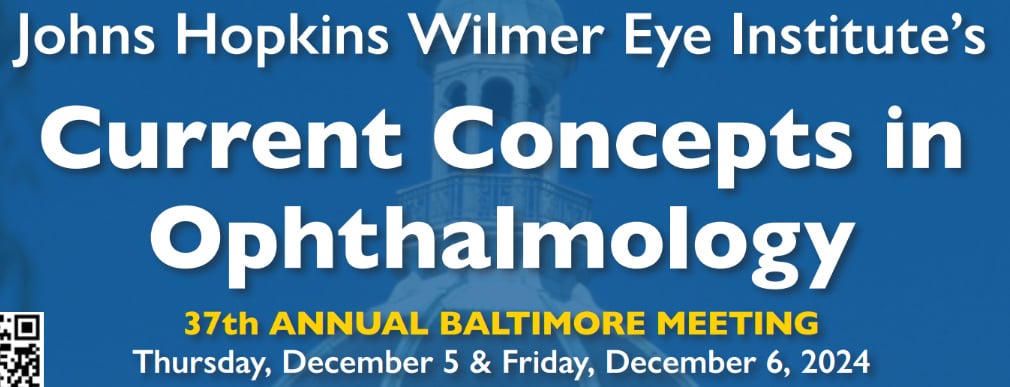 Johns Hopkins Wilmer Eye Institute’s Current Concepts in Ophthalmology 37th Annual Baltimore Meeting 2024 Johns Hopkins Wilmer Eye Institute’s Current Concepts in Ophthalmology 37th Annual Baltimore Meeting 2024