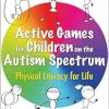 Active Games for Children on the Autism Spectrum: Physical Literacy for Life (Original PDF from Publisher) Active Games for Children on the Autism Spectrum: Physical Literacy for Life (Original PDF from Publisher)