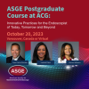 ASGE Postgraduate Course at ACG: Innovative Practices for the Endoscopist of Today, Tomorrow and Beyond October 2023 (Videos + Slides) ASGE Postgraduate Course at ACG: Innovative Practices for the Endoscopist of Today, Tomorrow and Beyond October 2023
