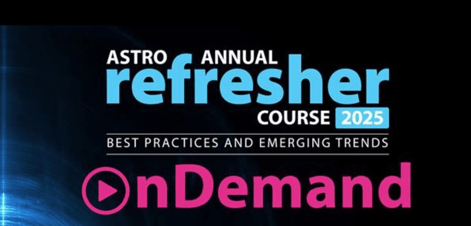 2025 ASTRO Annual Refresher Course onDemand 2025 ASTRO Annual Refresher Course onDemand