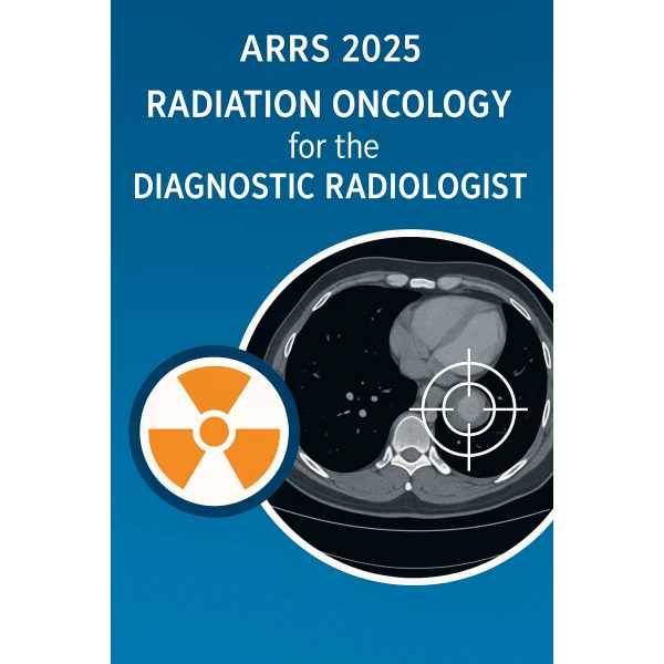 ARRS Radiation Oncology for the Diagnostic Radiologist 2025 ARRS Radiation Oncology for the Diagnostic Radiologist 2025
