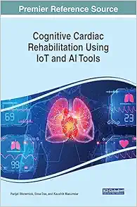 Cognitive Cardiac Rehabilitation Using IoT and AI Tools (Advances in Medical Diagnosis, Treatment, and Care) (Original PDF from Publisher) Cognitive Cardiac Rehabilitation Using IoT and AI Tools (Advances in Medical Diagnosis, Treatment, and Care) (Original PDF from Publisher)