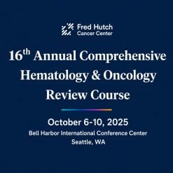 UW Medicine 16th Annual Comprehensive Hematology & Oncology Review Course 2025