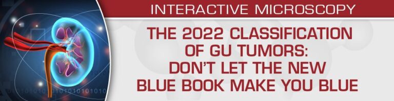 USCAP The 2022 Classification of GU Tumors: Don’t Let the New Blue Book Make You Blue USCAP The 2022 Classification of GU Tumors: Don’t Let the New Blue Book Make You Blue
