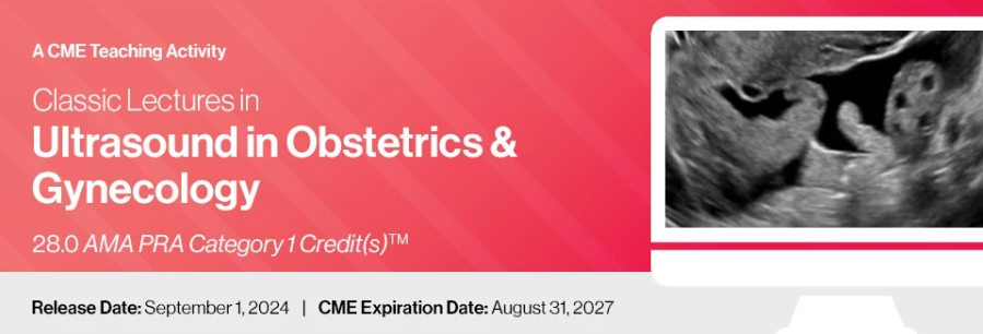 2024 Classic Lectures in Ultrasound in Obstetrics & Gynecology – A CME Teaching Activity 2024 Classic Lectures in Ultrasound in Obstetrics & Gynecology