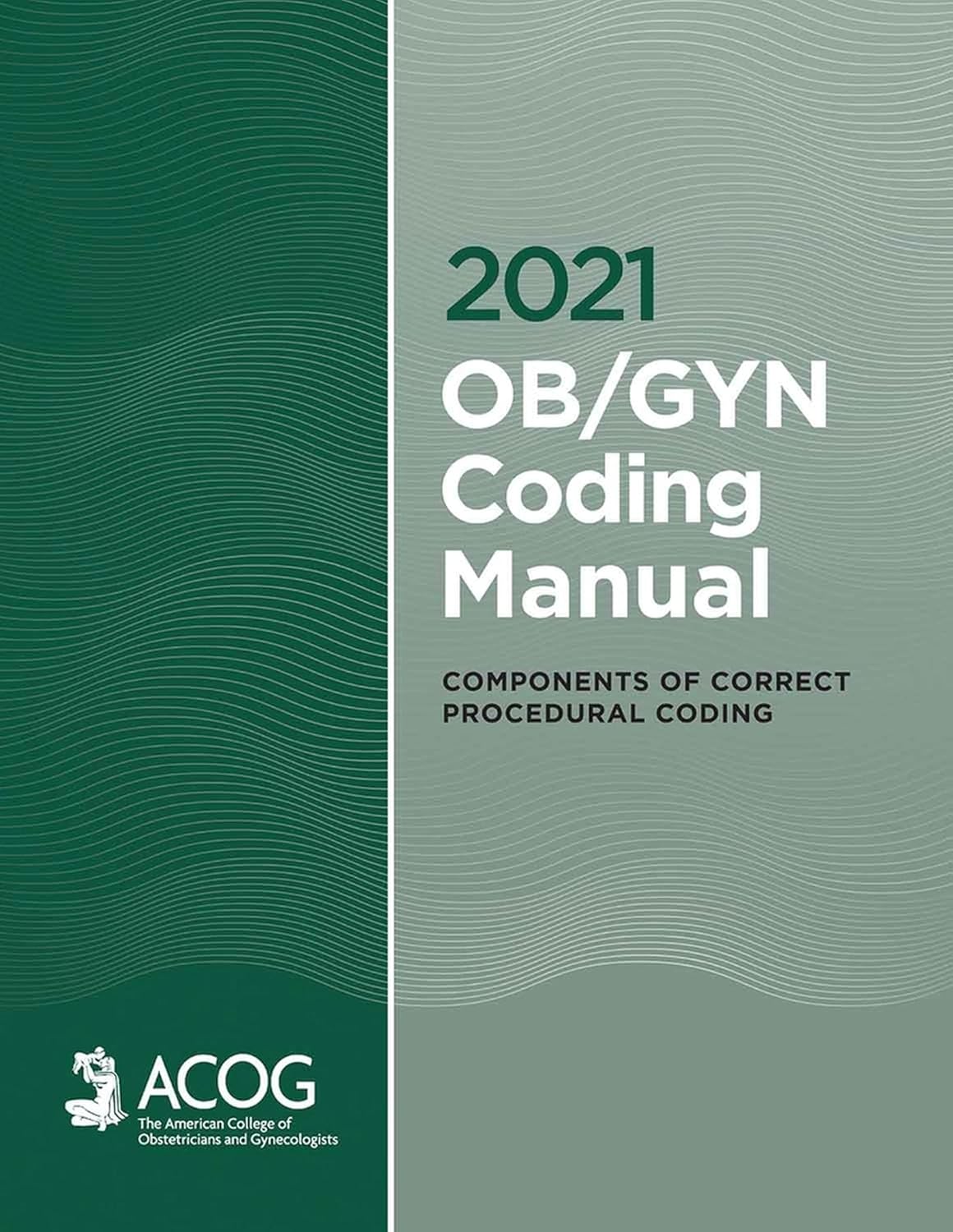 2021 OB/GYN Coding Manual: Components of Correct Procedural Coding (Original PDF from Publisher) 2021 OB/GYN Coding Manual: Components of Correct Procedural Coding (Original PDF from Publisher)
