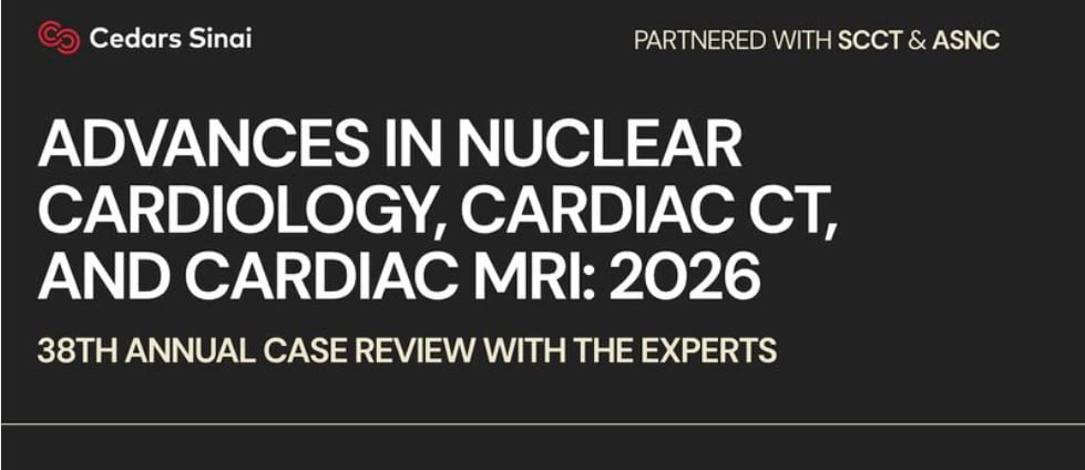 Cedars Sinai Advances in Nuclear Cardiology, Cardiac CT and Cardiac MRI 38th Annual Case Review with the Experts 2026 Cedars Sinai Advances in Nuclear Cardiology, Cardiac CT and Cardiac MRI 38th Annual Case Review with the Experts 2026
