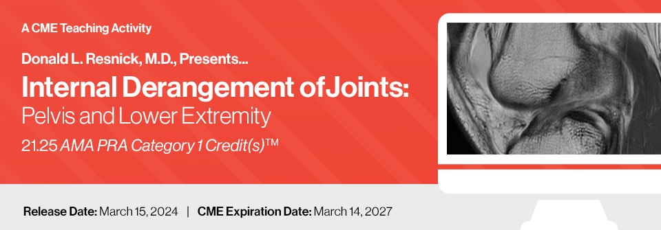 Donald L. Resnick, M.D., Presents… Internal Derangement of Joints: Pelvis and Lower Extremity – 2024 Donald L. Resnick, M.D., Presents… Internal Derangement of Joints: Pelvis and Lower Extremity – 2024