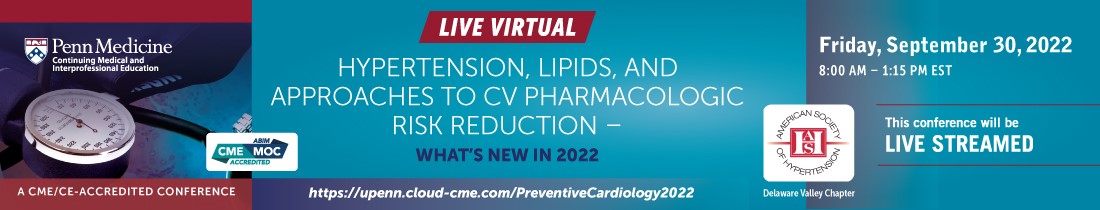 Penn Medicine Hypertension, Lipids, and Approaches to CV Pharmacologic Risk Reduction What’s New in 2022 Penn Medicine Hypertension, Lipids, and Approaches to CV Pharmacologic Risk Reduction What’s New in 2022