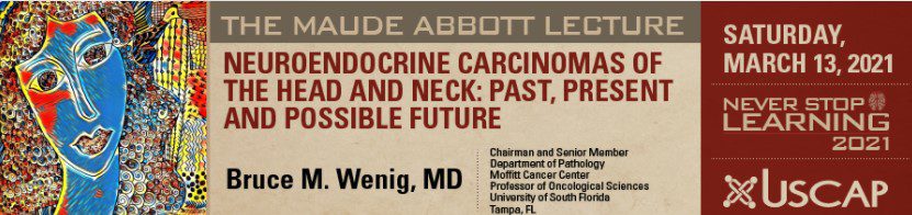 USCAP Maude Abbott Lecture : Neuroendocrine Carcinomas of the Head and Neck: Past, Present and Possible Future 2021 CME Videos USCAP Maude Abbott Lecture : Neuroendocrine Carcinomas of the Head and Neck: Past, Present and Possible Future 2021 CME Videos