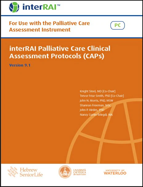 interRAI Palliative Care Clinical Assessment Protocols (CAPs): For use with the Palliative Care (PC) Assessment, (Standard English Edition), v 9.1.0 (Original PDF from Publisher) interRAI Palliative Care Clinical Assessment Protocols (CAPs)