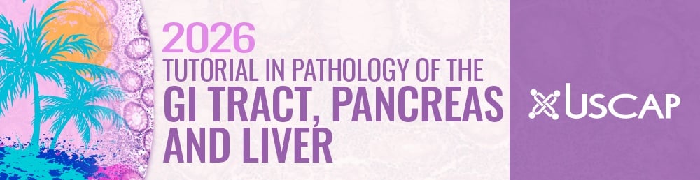 USCAP 2026 Tutorial in Pathology of the GI Tract, Pancreas and Liver USCAP 2026 Tutorial in Pathology of the GI Tract, Pancreas and Liver