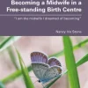 Becoming a Midwife in a Free-standing Birth Centre (Original PDF from Publisher) Becoming a Midwife in a Free-standing Birth Centre (Original PDF from Publisher)