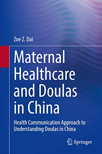 Maternal Healthcare and Doulas in China: Health Communication Approach to Understanding Doulas in China (Original PDF from Publisher) Maternal Healthcare and Doulas in China: Health Communication Approach to Understanding Doulas in China (Original PDF from Publisher)