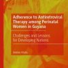 Adherence to Antiretroviral Therapy among Perinatal Women in Guyana : Challenges and Lessons for Developing Nations (Original PDF from Publisher) Adherence to Antiretroviral Therapy among Perinatal Women in Guyana : Challenges and Lessons for Developing Nations (Original PDF from Publisher)