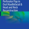 Perforator Flap in Oral Maxillofacial & Head and Neck Reconstruction (Original PDF from Publisher) Perforator Flap in Oral Maxillofacial & Head and Neck Reconstruction (Original PDF from Publisher)