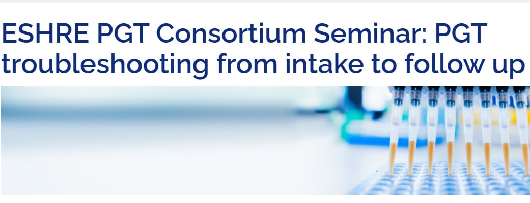ESHRE 3rd PGT Consortium Seminar on Troubleshooting from Intake to Follow-up 2026 ESHRE 3rd PGT Consortium Seminar on Troubleshooting from Intake to Follow-up 2026