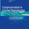 Cryopreservation in Assisted Reproduction: A Practitioner’s Guide to Methods, Management and Organization (Original PDF from Publisher) Cryopreservation in Assisted Reproduction: A Practitioner’s Guide to Methods, Management and Organization (Original PDF from Publisher)
