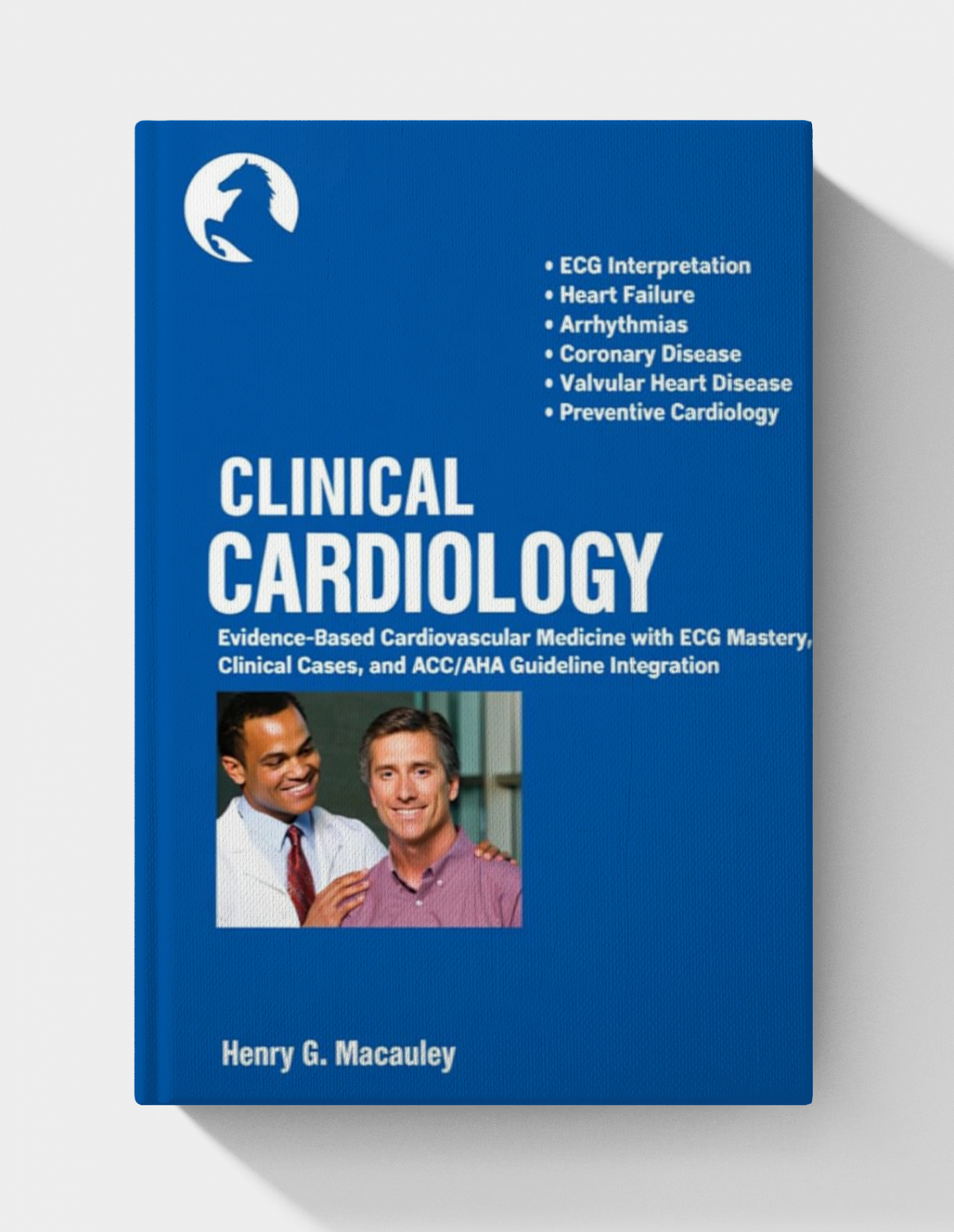 Clinical Cardiology: Evidence-Based Cardiovascular Medicine with ECG Mastery, Clinical Cases, and ACC/AHA Guideline Integration Clinical Cardiology