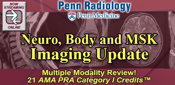 Penn Radiology – Neuro, Body and MSK Imaging Update 2018 Penn Radiology – Neuro, Body and MSK Imaging Update 2018
