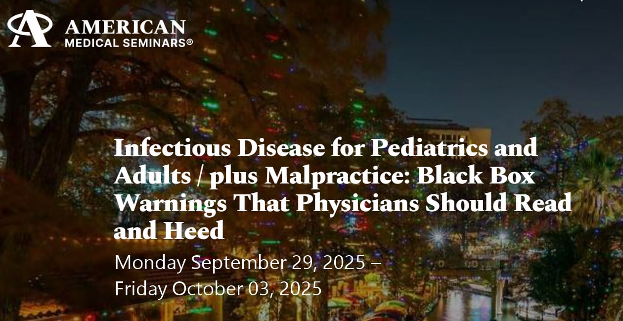 American Medical Seminars Infectious Disease for Pediatrics and Adults plus Malpractice Black Box Warnings That Physicians Should Read and Heed 2025 American Medical Seminars Infectious Disease for Pediatrics and Adults plus Malpractice Black Box Warnings That Physicians Should Read and Heed 2025