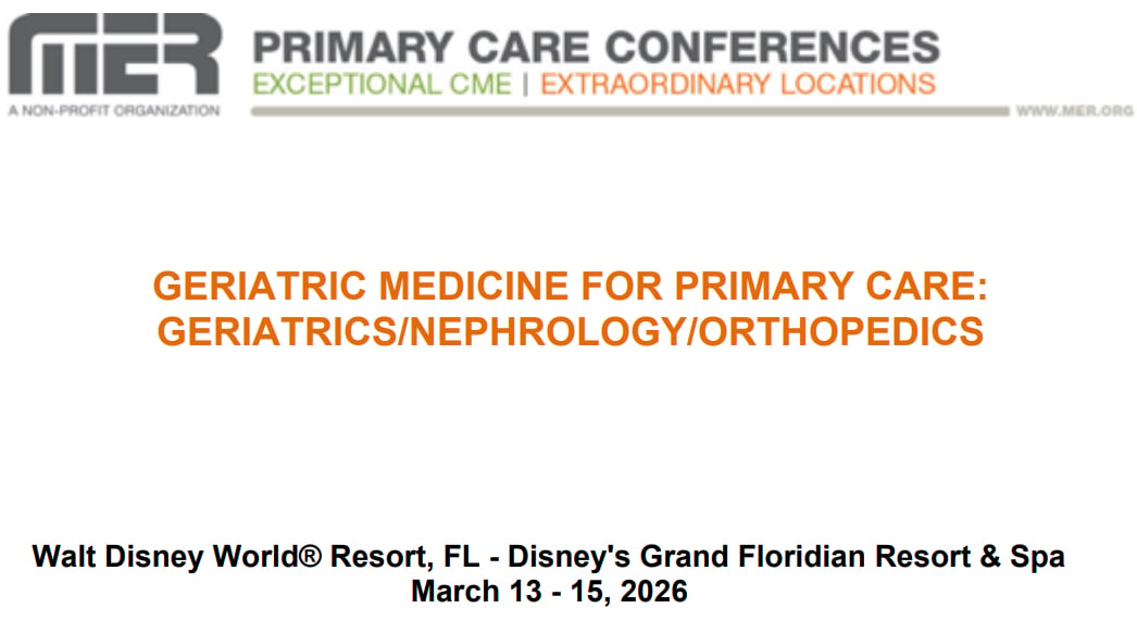 MER Primary Care Conferences Geriatric Medicine for Primary Care Geri Nephro Ortho Mar 13-15, 2026 MER Primary Care Conferences Geriatric Medicine for Primary Care Geri Nephro Ortho Mar 13-15, 2026