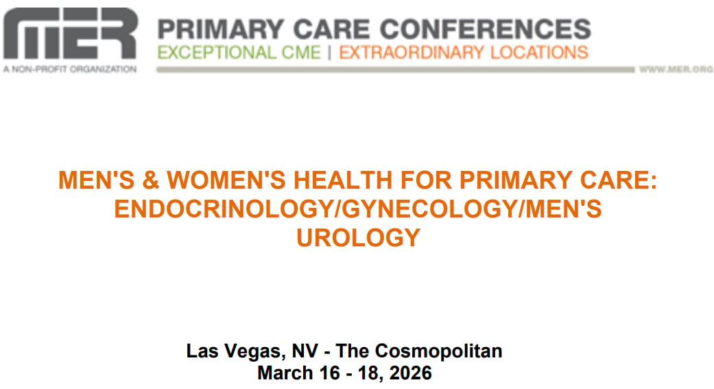 MER Primary Care Conferences Men’s & Wome’s Health for Primary Care Endo Gyn Men’s Uro Mar 16-18, 2026 MER Primary Care Conferences Men’s & Wome’s Health for Primary Care Endo Gyn Men’s Uro Mar 16-18, 2026