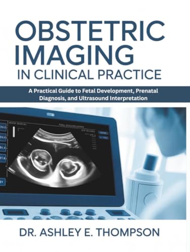 Obstetric Imaging in Clinical Practice: A Practical Guide to Fetal Development, Prenatal Diagnosis, and Ultrasound Interpretation (Original PDF from Publisher) Obstetric Imaging in Clinical Practice